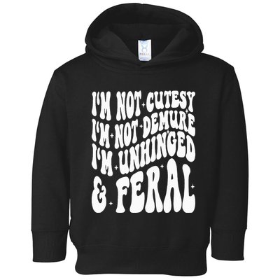 IM Not Cutesy IM Not Demure IM Unhinged And Feral Toddler Hoodie