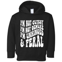 IM Not Cutesy IM Not Demure IM Unhinged And Feral Toddler Hoodie