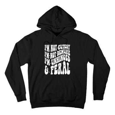 IM Not Cutesy IM Not Demure IM Unhinged And Feral Tall Hoodie