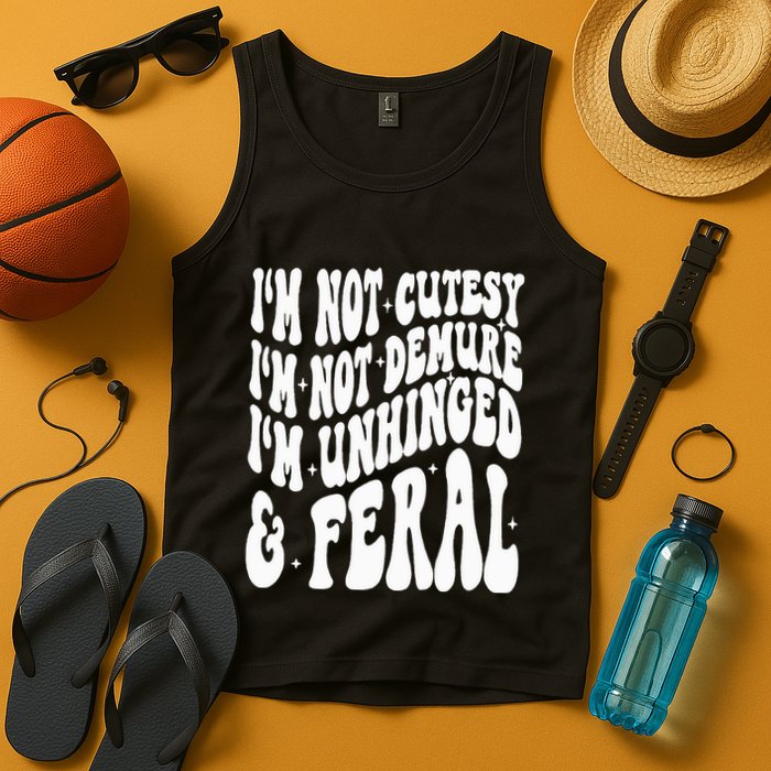 IM Not Cutesy IM Not Demure IM Unhinged And Feral Tank Top