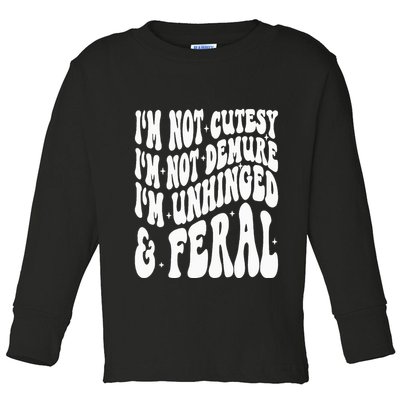 IM Not Cutesy IM Not Demure IM Unhinged And Feral Toddler Long Sleeve Shirt