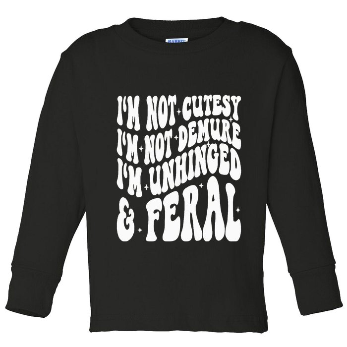 IM Not Cutesy IM Not Demure IM Unhinged And Feral Toddler Long Sleeve Shirt