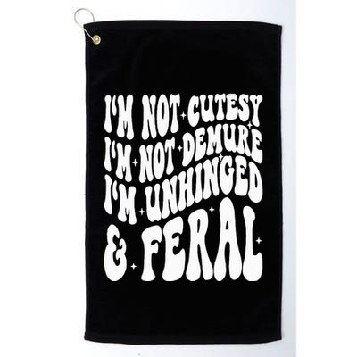 IM Not Cutesy IM Not Demure IM Unhinged And Feral Golf Towel
