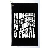 IM Not Cutesy IM Not Demure IM Unhinged And Feral Golf Towel