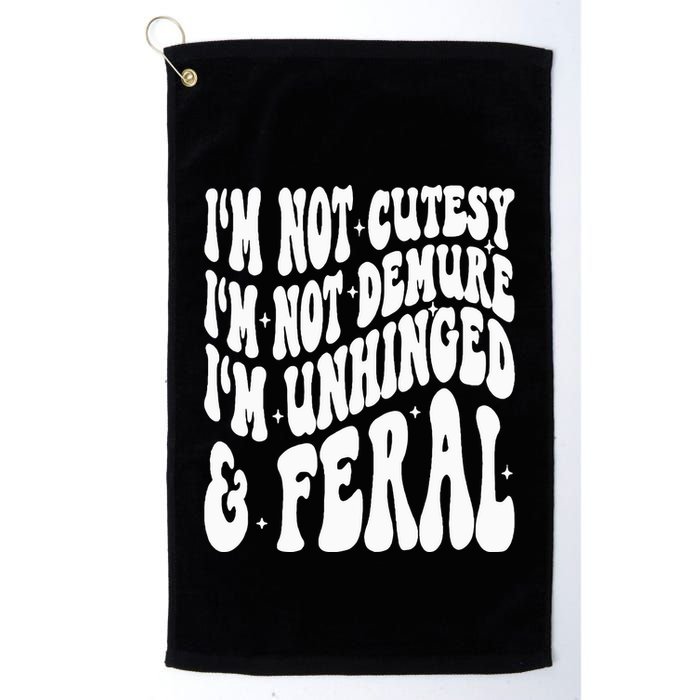 IM Not Cutesy IM Not Demure IM Unhinged And Feral Golf Towel