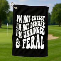 IM Not Cutesy IM Not Demure IM Unhinged And Feral Golf Towel
