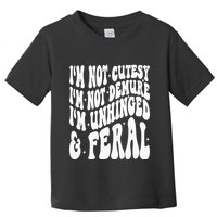 IM Not Cutesy IM Not Demure IM Unhinged And Feral Toddler T-Shirt