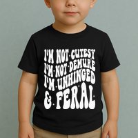 IM Not Cutesy IM Not Demure IM Unhinged And Feral Toddler T-Shirt