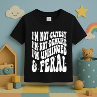 IM Not Cutesy IM Not Demure IM Unhinged And Feral Toddler T-Shirt