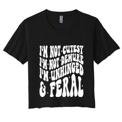 IM Not Cutesy IM Not Demure IM Unhinged And Feral Crop Top