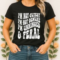 IM Not Cutesy IM Not Demure IM Unhinged And Feral Womens T-Shirt