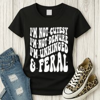IM Not Cutesy IM Not Demure IM Unhinged And Feral Womens T-Shirt