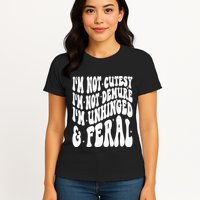 IM Not Cutesy IM Not Demure IM Unhinged And Feral Womens T-Shirt