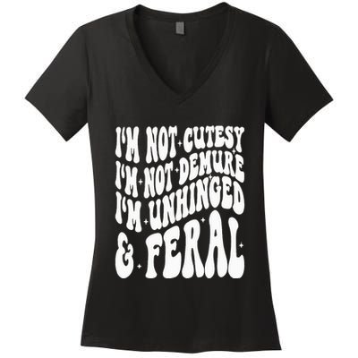 IM Not Cutesy IM Not Demure IM Unhinged And Feral Women's V-Neck T-Shirt