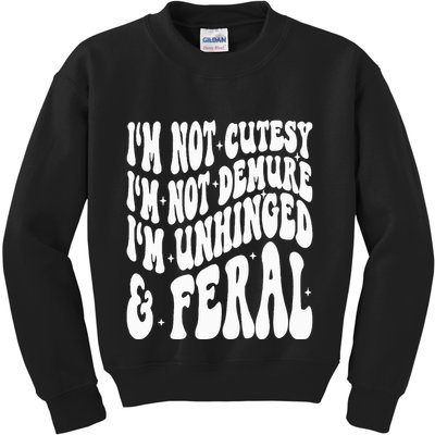 IM Not Cutesy IM Not Demure IM Unhinged And Feral Kids Sweatshirt