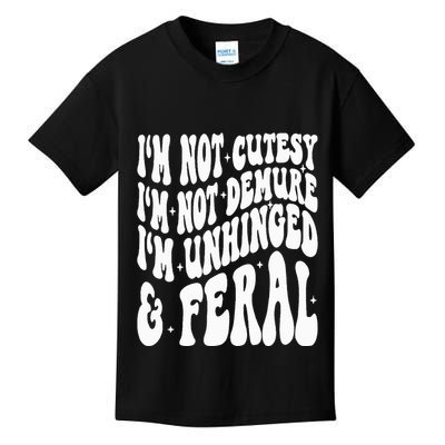 IM Not Cutesy IM Not Demure IM Unhinged And Feral Kids T-Shirt