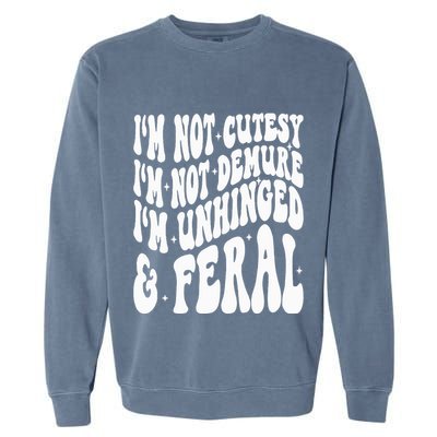 IM Not Cutesy IM Not Demure IM Unhinged And Feral Garment-Dyed Sweatshirt