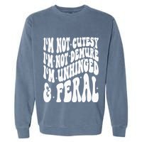 IM Not Cutesy IM Not Demure IM Unhinged And Feral Garment-Dyed Sweatshirt