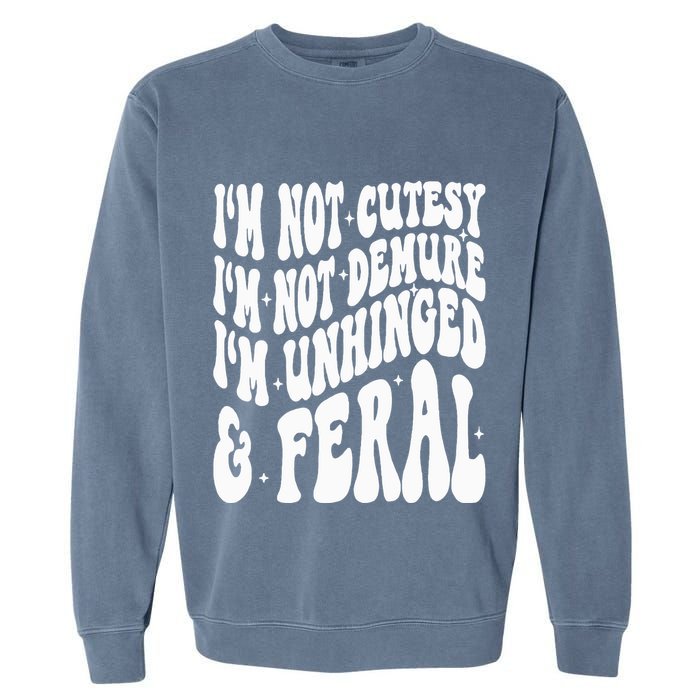 IM Not Cutesy IM Not Demure IM Unhinged And Feral Garment-Dyed Sweatshirt