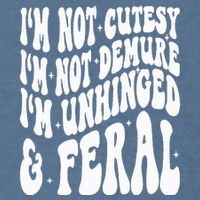 IM Not Cutesy IM Not Demure IM Unhinged And Feral Garment-Dyed Sweatshirt