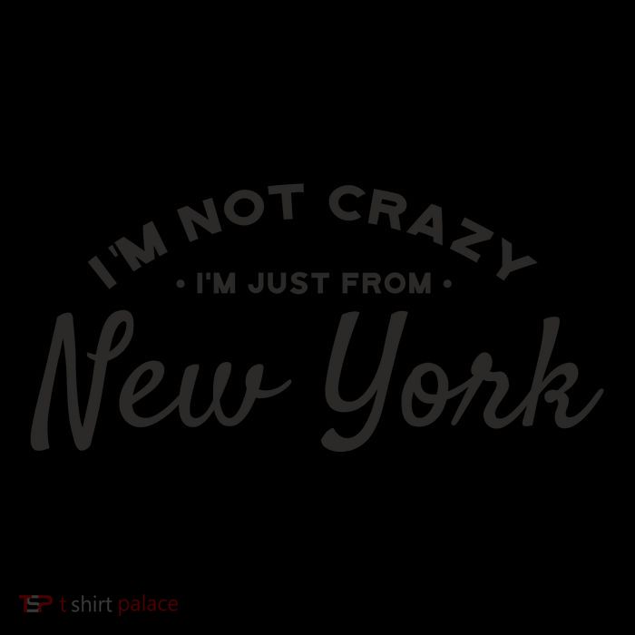 I'm Not Crazy I'm Just From New York Sweatshirt