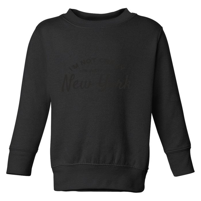 I'm Not Crazy I'm Just From New York Toddler Sweatshirt