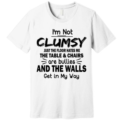 I'm Not Clumsy Funny Sayings Sarcastic Quotes Premium T-Shirt