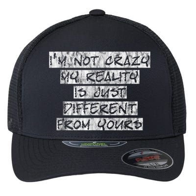 I'm Not Crazy, My Reality Is Just Different From Yours Flexfit Unipanel Trucker Cap