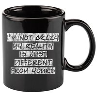 I'm Not Crazy, My Reality Is Just Different From Yours 11oz C Handle Ceramic Mug