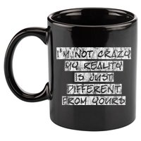 I'm Not Crazy, My Reality Is Just Different From Yours 11oz C Handle Ceramic Mug