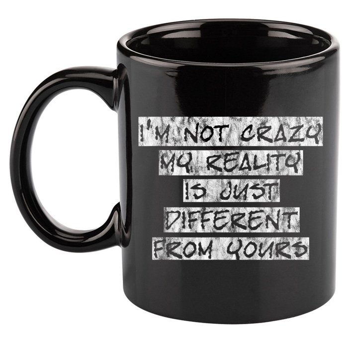 I'm Not Crazy, My Reality Is Just Different From Yours 11oz C Handle Ceramic Mug