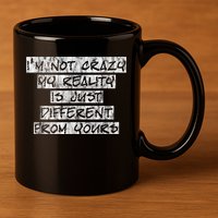 I'm Not Crazy, My Reality Is Just Different From Yours 11oz C Handle Ceramic Mug