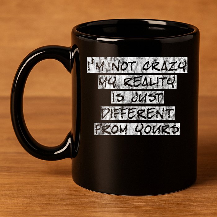 I'm Not Crazy, My Reality Is Just Different From Yours 11oz C Handle Ceramic Mug