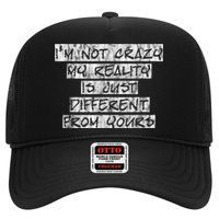 I'm Not Crazy, My Reality Is Just Different From Yours Trucker Hat