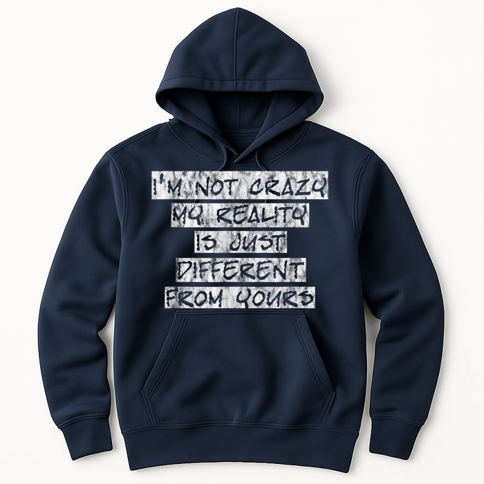 I'm Not Crazy, My Reality Is Just Different From Yours Hoodie