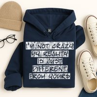 I'm Not Crazy, My Reality Is Just Different From Yours Hoodie