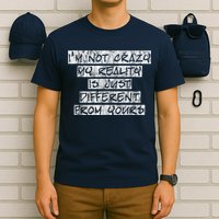 I'm Not Crazy, My Reality Is Just Different From Yours T-Shirt