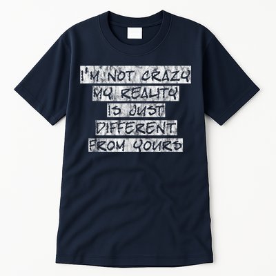 I'm Not Crazy, My Reality Is Just Different From Yours Tall T-Shirt