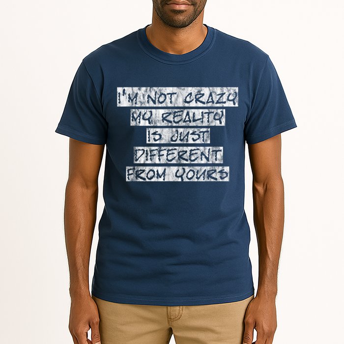 I'm Not Crazy, My Reality Is Just Different From Yours Tall T-Shirt