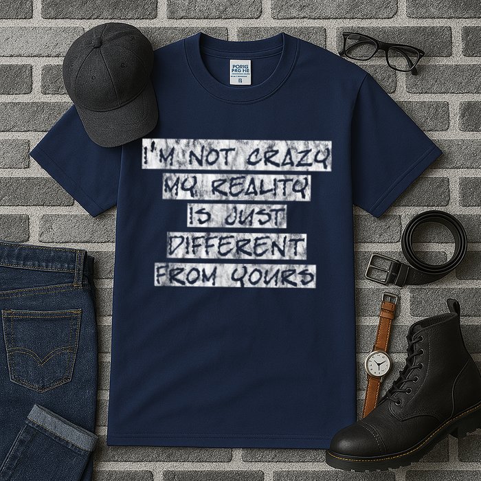 I'm Not Crazy, My Reality Is Just Different From Yours Tall T-Shirt