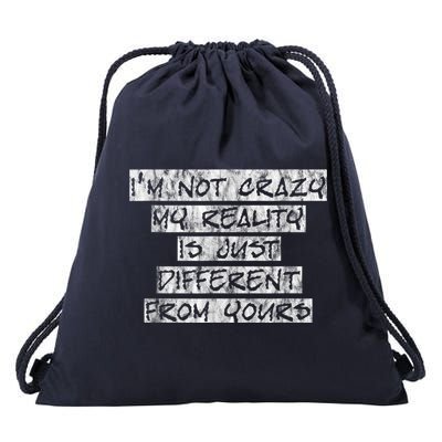 I'm Not Crazy, My Reality Is Just Different From Yours Drawstring Bag