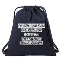 I'm Not Crazy, My Reality Is Just Different From Yours Drawstring Bag