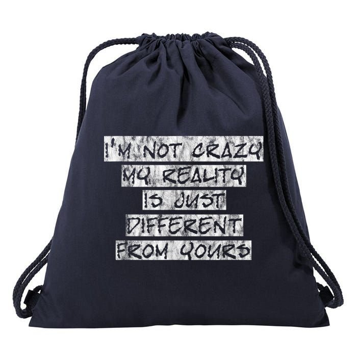 I'm Not Crazy, My Reality Is Just Different From Yours Drawstring Bag