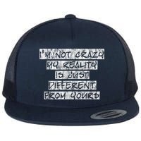 I'm Not Crazy, My Reality Is Just Different From Yours Flatbill Hat