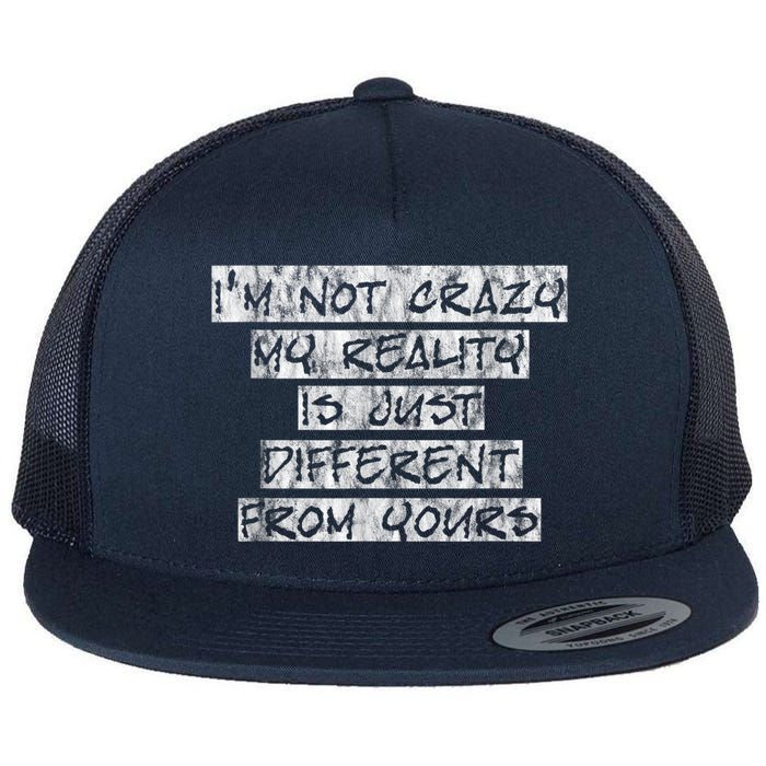 I'm Not Crazy, My Reality Is Just Different From Yours Flatbill Hat