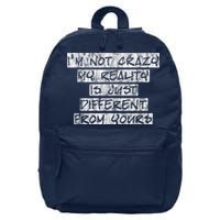 I'm Not Crazy, My Reality Is Just Different From Yours 16 in Basic Backpack
