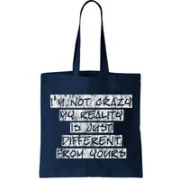 I'm Not Crazy, My Reality Is Just Different From Yours Bag