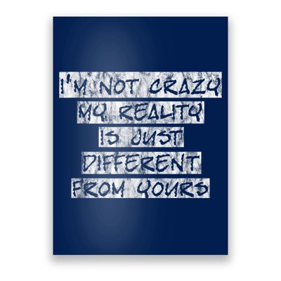 I'm Not Crazy, My Reality Is Just Different From Yours Poster