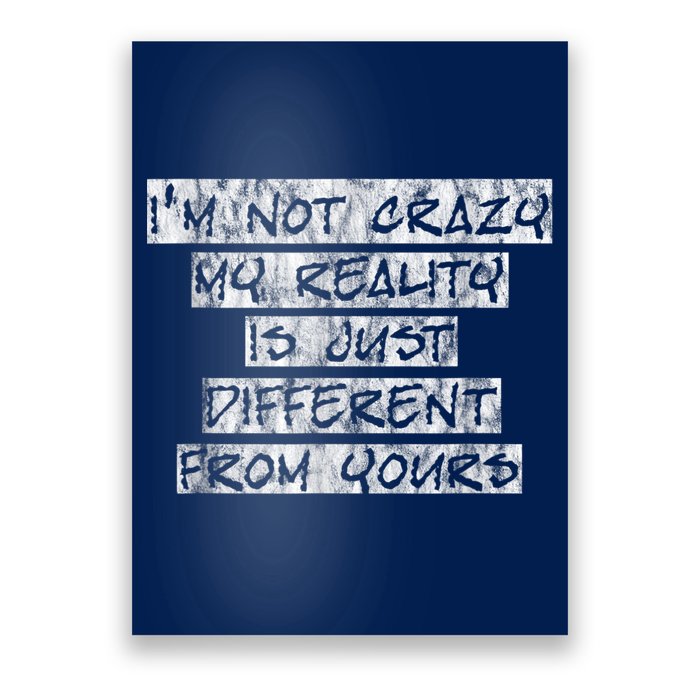 I'm Not Crazy, My Reality Is Just Different From Yours Poster
