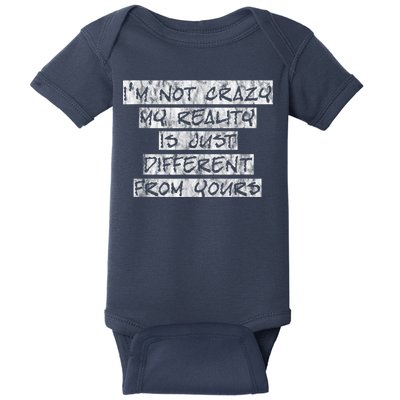 I'm Not Crazy, My Reality Is Just Different From Yours Baby Bodysuit